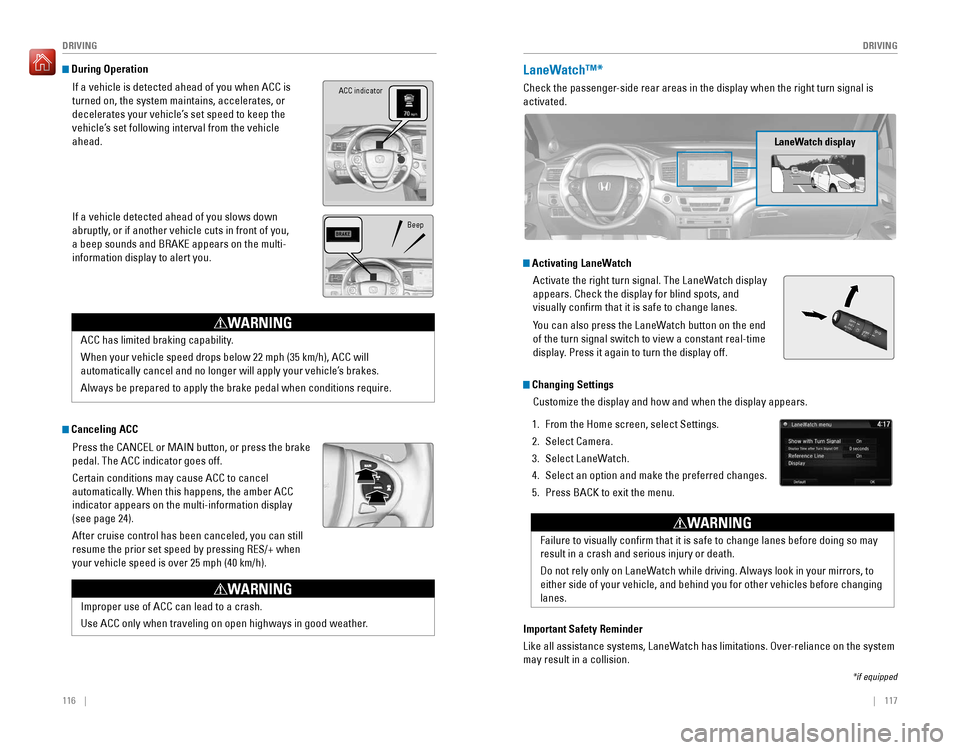 HONDA PILOT 2016 3.G Quick Guide 116 || 117
DRIVING
DRIVING
During Operation
If a vehicle is detected ahead of you when ACC is
turned on, the system maintains, accelerates, or
decelerates your vehicle’s set speed to HONDA PILOT 2016 3.G Quick Guide 116 || 117
DRIVING
DRIVING
During Operation
If a vehicle is detected ahead of you when ACC is
turned on, the system maintains, accelerates, or
decelerates your vehicle’s set speed to