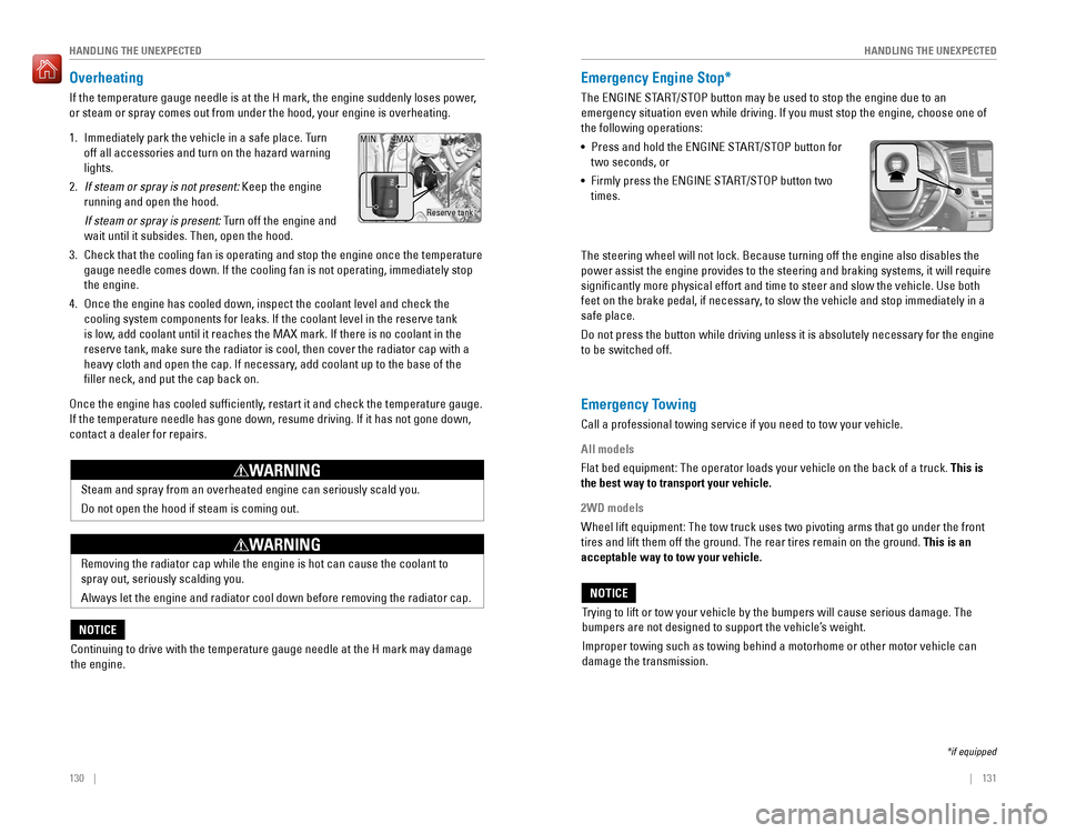 HONDA PILOT 2016 3.G Quick Guide 130 || 131
HANDLING THE UNEXPECTED
HANDLING THE UNEXPECTED
Overheating
If the temperature gauge needle is at the H mark, the engine suddenly lo\
ses power,
or steam or spray comes out fr HONDA PILOT 2016 3.G Quick Guide 130 || 131
HANDLING THE UNEXPECTED
HANDLING THE UNEXPECTED
Overheating
If the temperature gauge needle is at the H mark, the engine suddenly lo\
ses power,
or steam or spray comes out fr