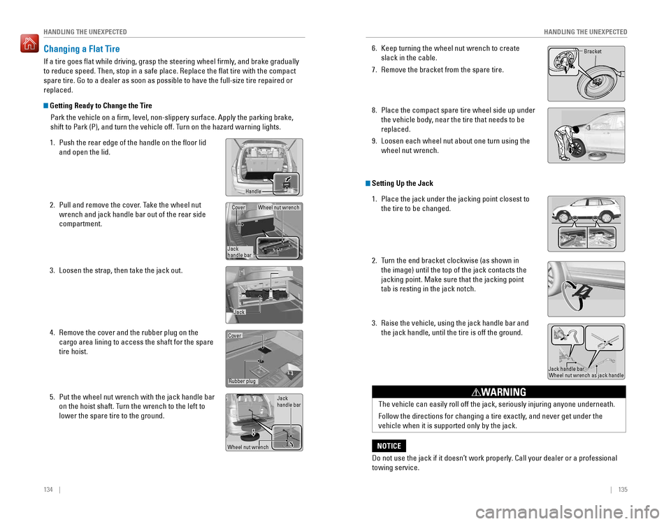 HONDA PILOT 2016 3.G Quick Guide 134 || 135
HANDLING THE UNEXPECTED
HANDLING THE UNEXPECTED
Changing a Flat Tire
If a tire goes flat while driving, grasp the steering wheel firmly, and brake gradually
to reduce speed. T HONDA PILOT 2016 3.G Quick Guide 134 || 135
HANDLING THE UNEXPECTED
HANDLING THE UNEXPECTED
Changing a Flat Tire
If a tire goes flat while driving, grasp the steering wheel firmly, and brake gradually
to reduce speed. T