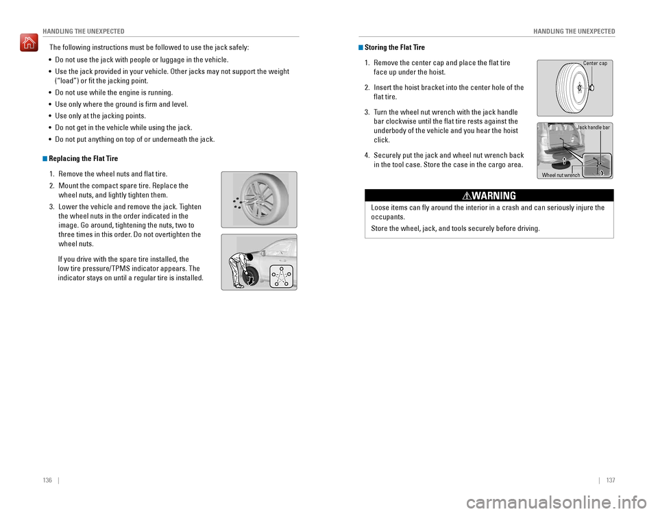 HONDA PILOT 2016 3.G Quick Guide 136    ||    137
       HANDLING THE UNEXPECTED
HANDLING THE UNEXPECTED
The following instructions must be followed to use the jack safely:
•  Do not use the jack with people or luggage in the veh