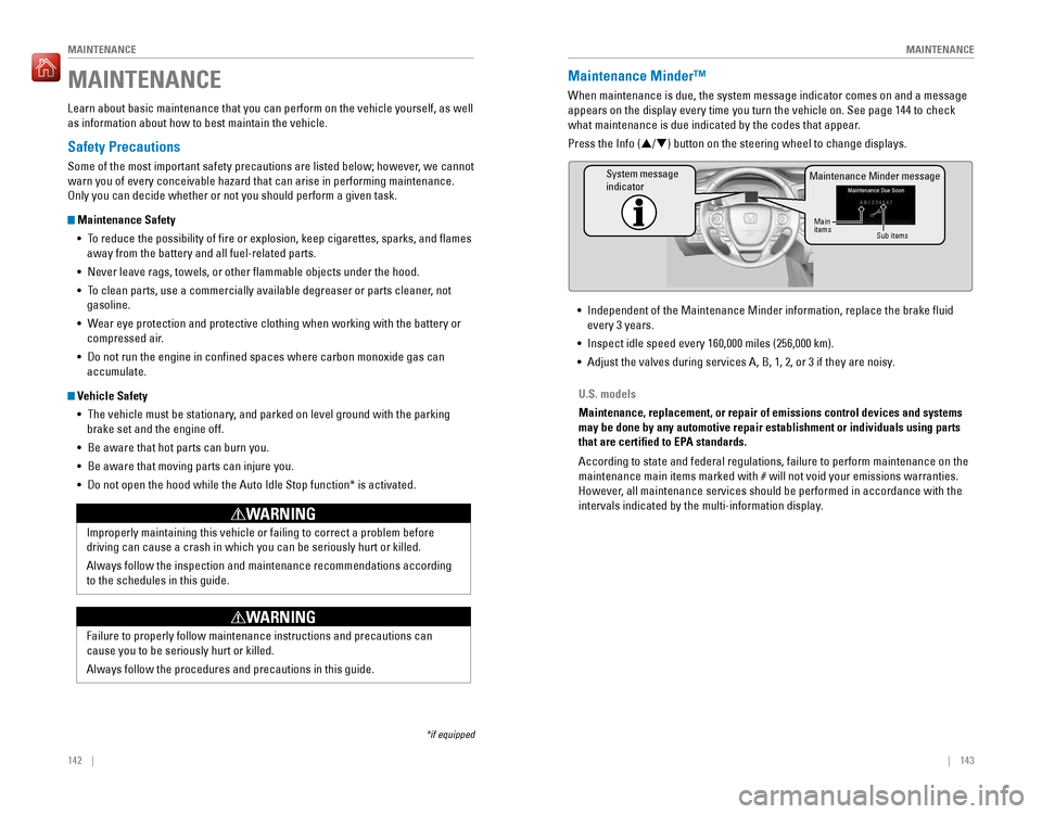 HONDA PILOT 2016 3.G Quick Guide 142 || 143
MAINTENANCE
MAINTENANCE
Safety Precautions
Some of the most important safety precautions are listed below; however, we cannot
warn you of every conceivable hazard that can ari HONDA PILOT 2016 3.G Quick Guide 142 || 143
MAINTENANCE
MAINTENANCE
Safety Precautions
Some of the most important safety precautions are listed below; however, we cannot
warn you of every conceivable hazard that can ari