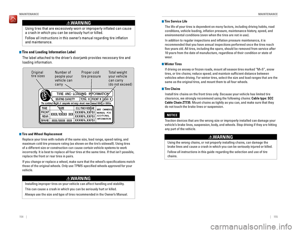 HONDA PILOT 2016 3.G Quick Guide 154    ||    155
       MAINTENANCE
MAINTENANCE
 Tire and Loading Information Label
The label attached to the driver’s doorjamb provides necessary tire and 
loading information. Using tires that are