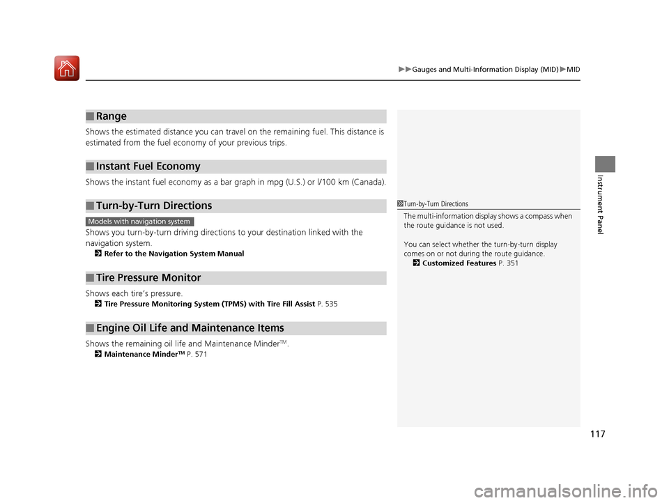 HONDA PILOT 2017 3.G Service Manual 117
uuGauges and Multi-Info rmation Display (MID)uMID
Instrument Panel
Shows the estimated distance you can travel on the remaining fuel. This distance is 
estimated from the fuel economy of your prev
