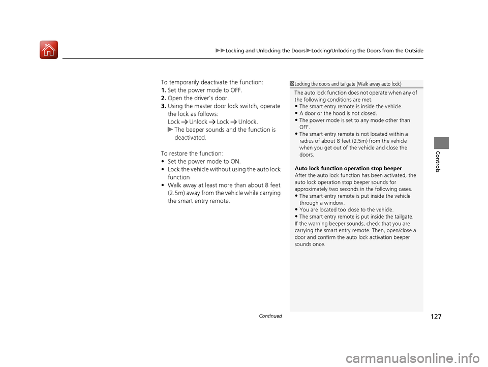 HONDA PILOT 2017 3.G Owners Manual Continued127
uuLocking and Unlocking the Doors uLocking/Unlocking the Doors from the Outside
Controls
To temporarily deactivate the function:
1. Set the power mode to OFF.
2. Open the driv ers door.
