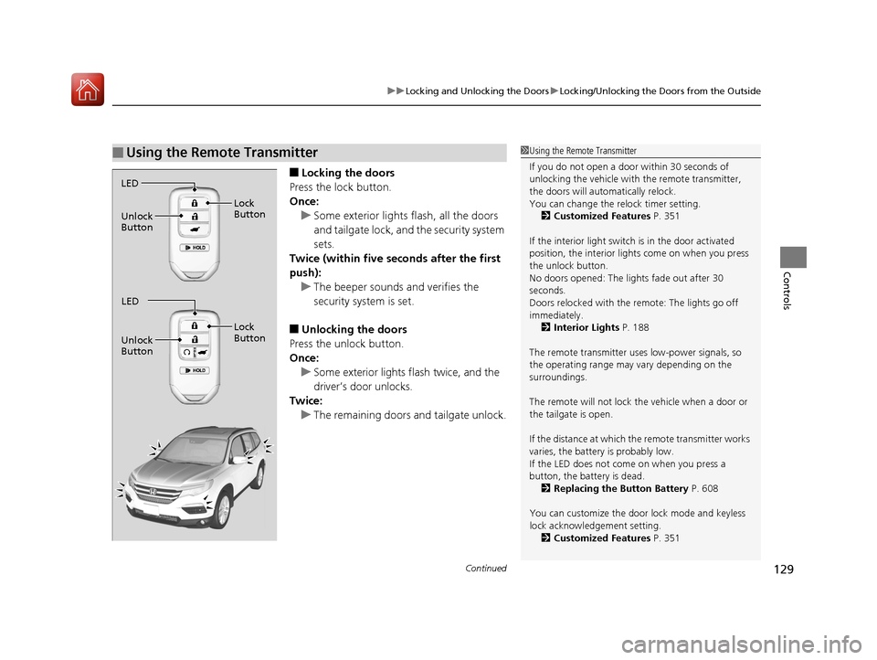 HONDA PILOT 2017 3.G Owners Manual Continued129
uuLocking and Unlocking the Doors uLocking/Unlocking the Doors from the Outside
Controls
■Locking the doors
Press the lock button.
Once: u Some exterior lights flash, all the doors
and HONDA PILOT 2017 3.G Owners Manual Continued129
uuLocking and Unlocking the Doors uLocking/Unlocking the Doors from the Outside
Controls
■Locking the doors
Press the lock button.
Once: u Some exterior lights flash, all the doors
and