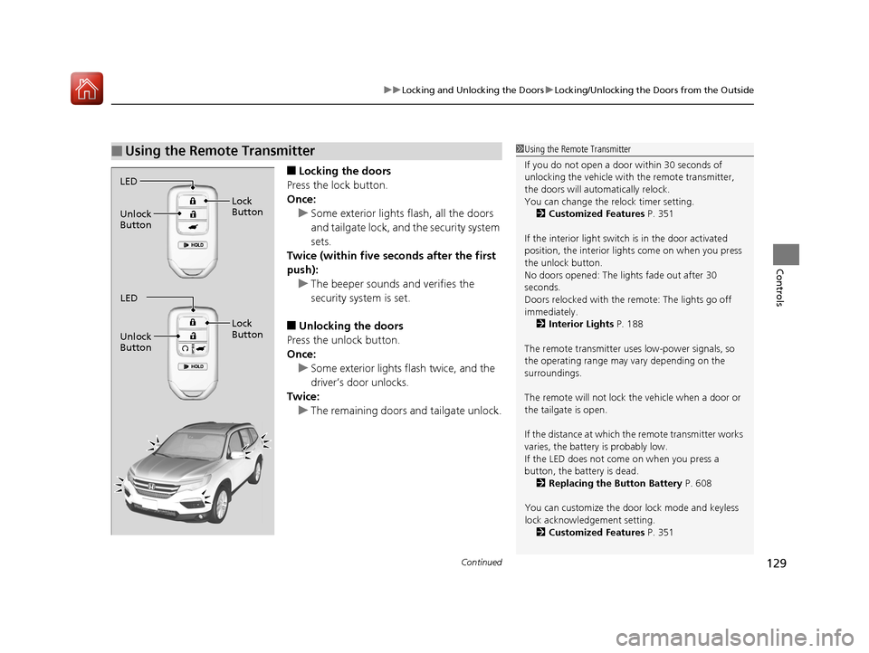 HONDA PILOT 2017 3.G Owners Manual Continued129
uuLocking and Unlocking the Doors uLocking/Unlocking the Doors from the Outside
Controls
■Locking the doors
Press the lock button.
Once: u Some exterior lights flash, all the doors 
and