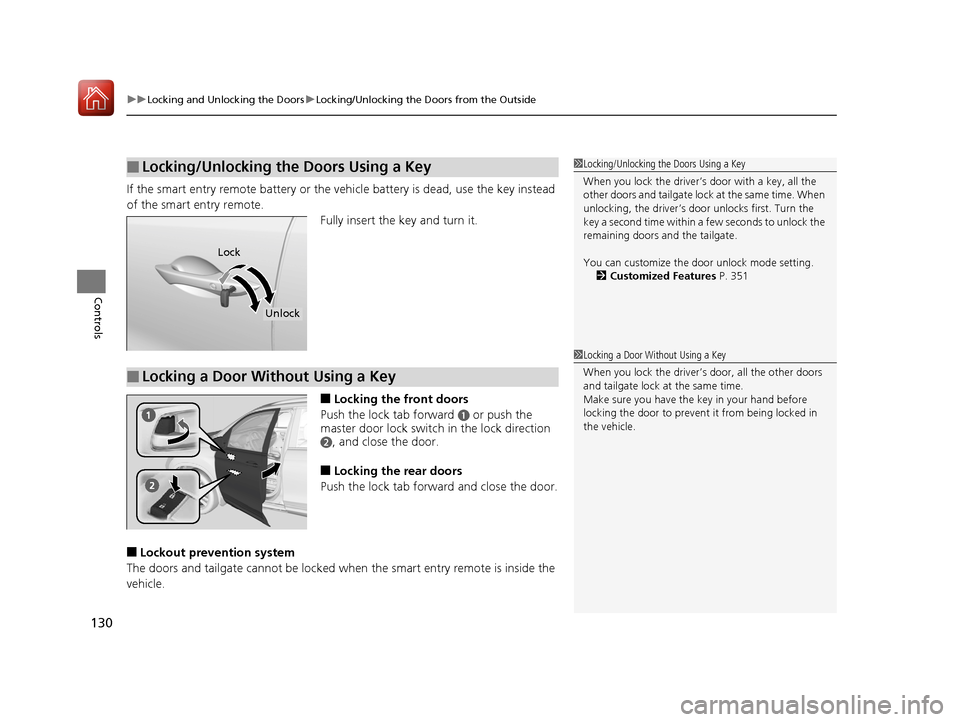 HONDA PILOT 2017 3.G Owners Manual uuLocking and Unlocking the Doors uLocking/Unlocking the Doors from the Outside
130
Controls
If the smart entry remote battery or the ve hicle battery is dead, use the key instead 
of the smart entry 