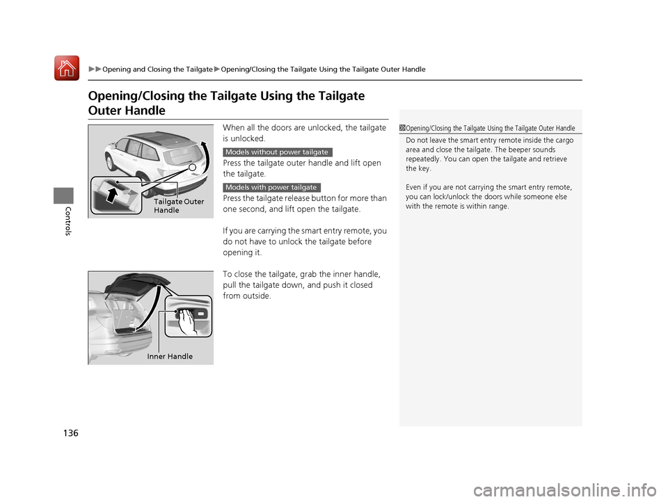 HONDA PILOT 2017 3.G Owners Manual 136
uuOpening and Closing the Tailgate uOpening/Closing the Tailgate Using the Tailgate Outer Handle
Controls
Opening/Closing the Tailgate Using the Tailgate 
Outer Handle
When all the doors are unloc