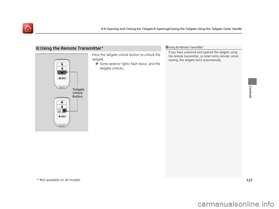 HONDA PILOT 2017 3.G Owners Manual 137
uuOpening and Closing the Tailgate uOpening/Closing the Tailgate Using the Tailgate Outer Handle
Controls
Press the tailgate unlock button to unlock the
tailgate.
u Some exterior lights flash tw HONDA PILOT 2017 3.G Owners Manual 137
uuOpening and Closing the Tailgate uOpening/Closing the Tailgate Using the Tailgate Outer Handle
Controls
Press the tailgate unlock button to unlock the
tailgate.
u Some exterior lights flash tw