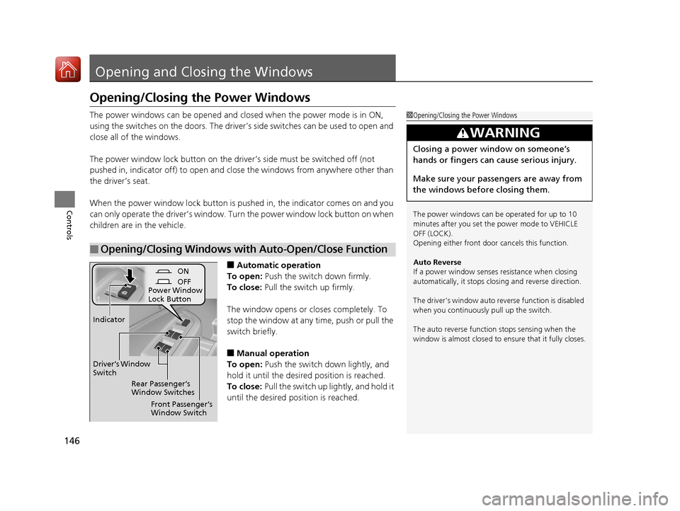 HONDA PILOT 2017 3.G Owners Manual 146
Controls
Opening and Closing the Windows
Opening/Closing the Power Windows
The power windows can be opened and closed when the power mode is in ON,
using the switches on the doors. The driver’s HONDA PILOT 2017 3.G Owners Manual 146
Controls
Opening and Closing the Windows
Opening/Closing the Power Windows
The power windows can be opened and closed when the power mode is in ON,
using the switches on the doors. The driver’s