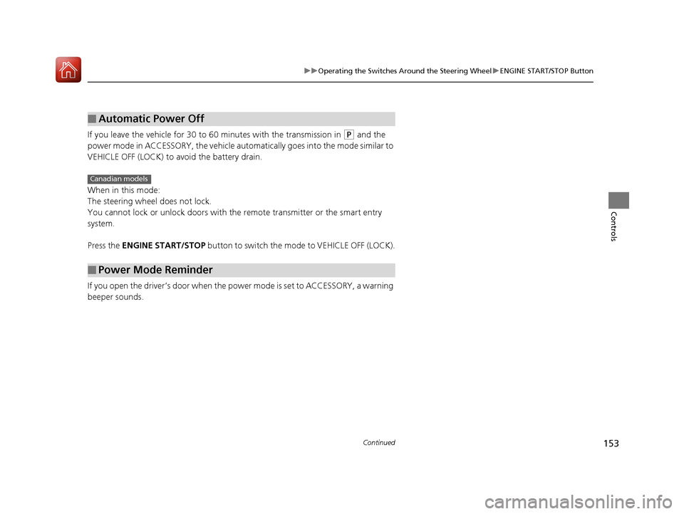 HONDA PILOT 2017 3.G Owners Manual 153
uuOperating the Switches Around the Steering Wheel uENGINE START/STOP Button
Continued
Controls
If you leave the vehicle for 30 to 60 minutes with the transmission in (P and the
power mode in AC HONDA PILOT 2017 3.G Owners Manual 153
uuOperating the Switches Around the Steering Wheel uENGINE START/STOP Button
Continued
Controls
If you leave the vehicle for 30 to 60 minutes with the transmission in (P and the
power mode in AC