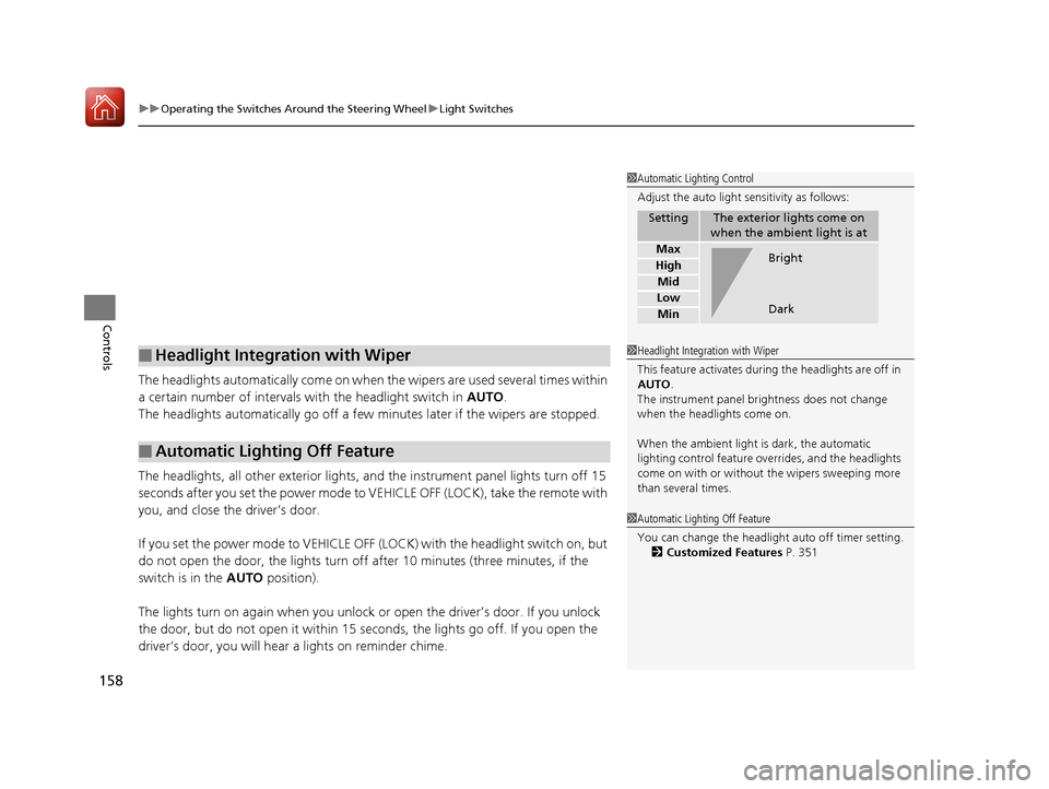 HONDA PILOT 2017 3.G Service Manual uuOperating the Switches Around the Steering Wheel uLight Switches
158
Controls
The headlights automatically co me on when the wipers are used several times within 
a certain number of intervals wi th
