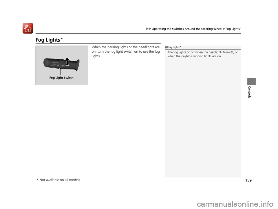 HONDA PILOT 2017 3.G Owners Manual 159
uuOperating the Switches Around the Steering Wheel uFog Lights*
Controls
Fog Lights*
When the parking lights or the headlights are
on, turn the fog light switch on to use the fog
lights.1Fog Lig HONDA PILOT 2017 3.G Owners Manual 159
uuOperating the Switches Around the Steering Wheel uFog Lights*
Controls
Fog Lights*
When the parking lights or the headlights are
on, turn the fog light switch on to use the fog
lights.1Fog Lig
