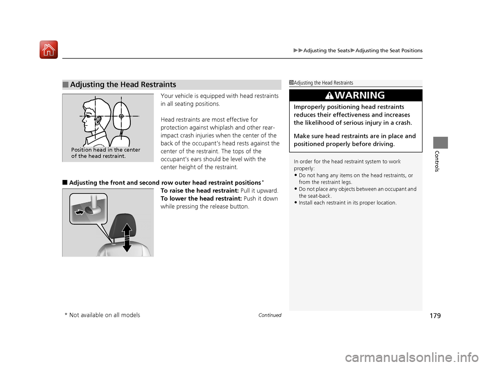 HONDA PILOT 2017 3.G Owners Manual Continued179
uuAdjusting the Seats uAdjusting the Seat Positions
Controls
Your vehicle is equipped with head restraints 
in all seating positions.
Head restraints are most effective for 
protection ag