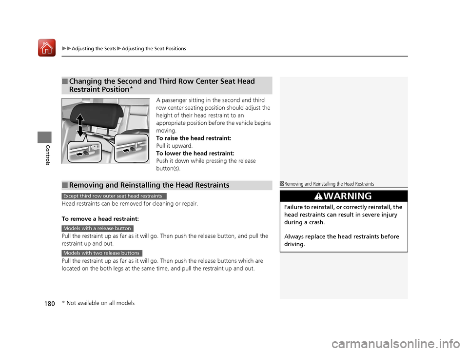 HONDA PILOT 2017 3.G Owners Manual uuAdjusting the Seats uAdjusting the Seat Positions
180
Controls
A passenger sitting in the second and third 
row center seating position should adjust the 
height of their head restraint to an 
appro