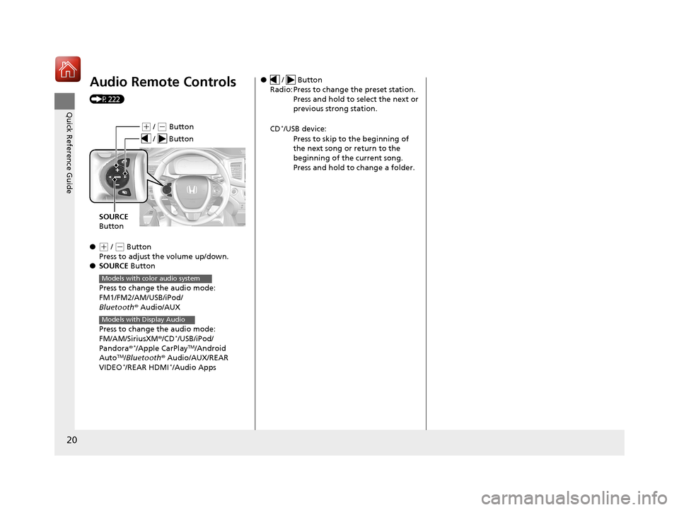 HONDA PILOT 2017 3.G Owners Manual 20
Quick Reference Guide
Audio Remote Controls 
(P222)
●
(+ / ( - Button
Press to adjust the volume up/down.
● SOURCE  Button
Press to change the audio mode: 
FM1/FM2/AM/USB/iPod/
Bluetooth ® Aud