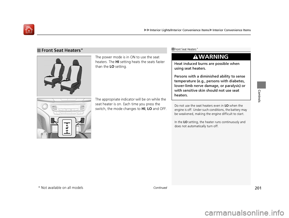 HONDA PILOT 2017 3.G Owners Manual Continued201
uuInterior Lights/Interior Convenience Items uInterior Convenience Items
Controls
The power mode is in ON to use the seat 
heaters. The  HI setting heats the seats faster 
than the  LO se