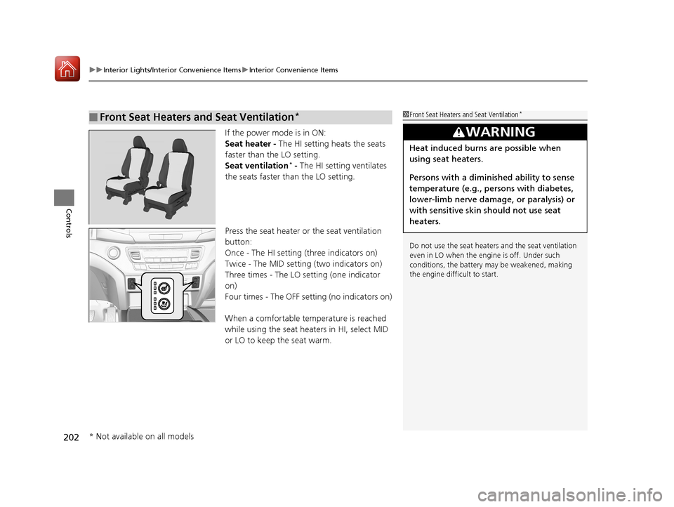 HONDA PILOT 2017 3.G Owners Manual uuInterior Lights/Interior Convenience Items uInterior Convenience Items
202
Controls
If the power mode is in ON:
Seat heater - The HI setting heats the seats 
faster than the LO setting.
Seat ventila