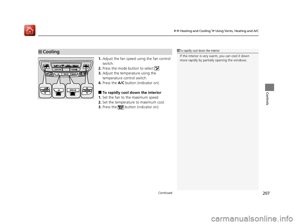HONDA PILOT 2017 3.G Owners Manual Continued207
uuHeating and Cooling*uUsing Vents, Heating and A/C
Controls
1. Adjust the fan speed using the fan control 
switch.
2. Press the mode button to select  .
3. Adjust the temperature using t