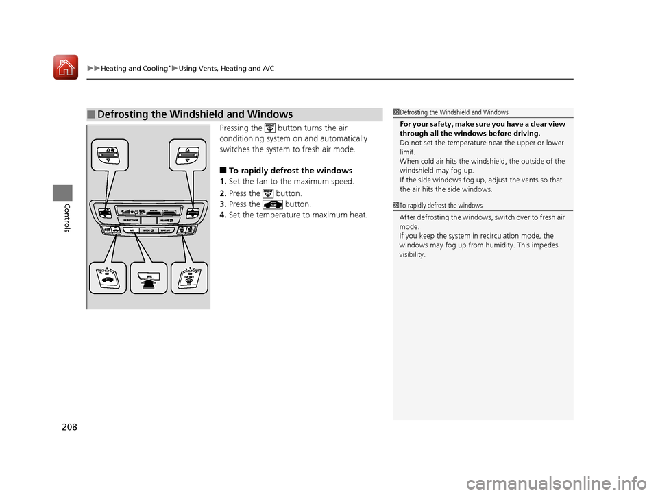 HONDA PILOT 2017 3.G Owners Manual uuHeating and Cooling*uUsing Vents, Heating and A/C
208
Controls
Pressing the   button turns the air 
conditioning system  on and automatically 
switches the system  to fresh air mode.
■To rapidly d