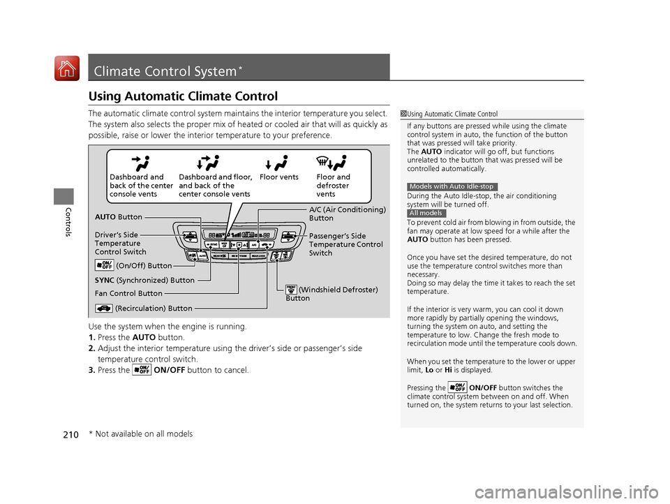 HONDA PILOT 2017 3.G Owners Manual 210
Controls
Climate Control System*
Using Automatic Climate Control
The automatic climate control system maintains the interior temperature you select. 
The system also selects the proper mix of heat