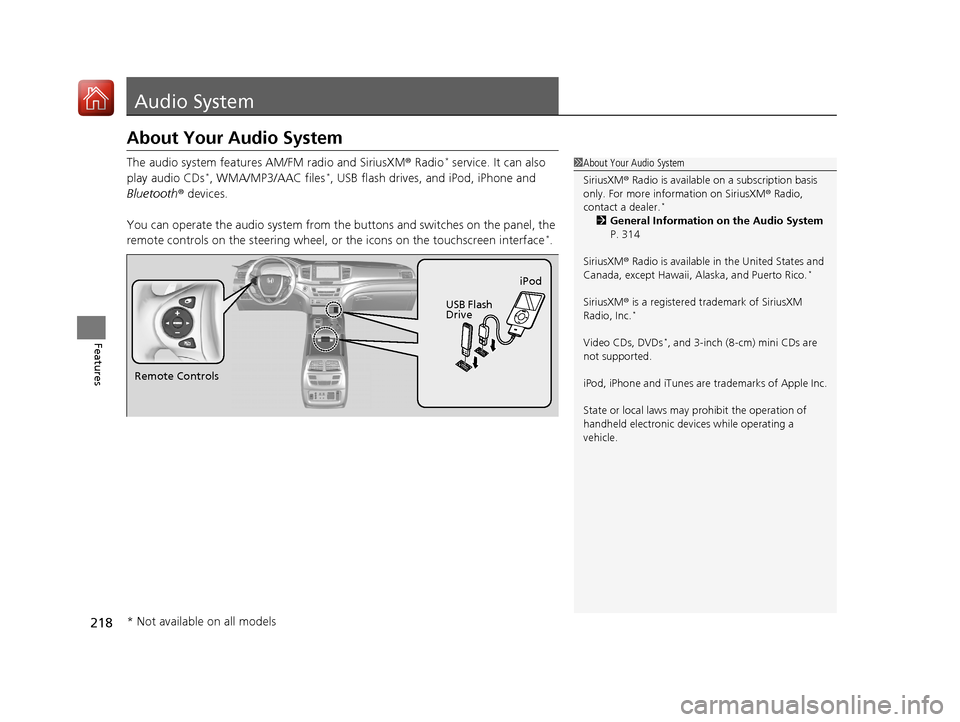 HONDA PILOT 2017 3.G Owners Manual 218
Features
Audio System
About Your Audio System
The audio system features AM/FM radio and SiriusXM ® Radio* service. It can also 
play audio CDs*, WMA/MP3/AAC files*, USB flash drives, and iPod, iP