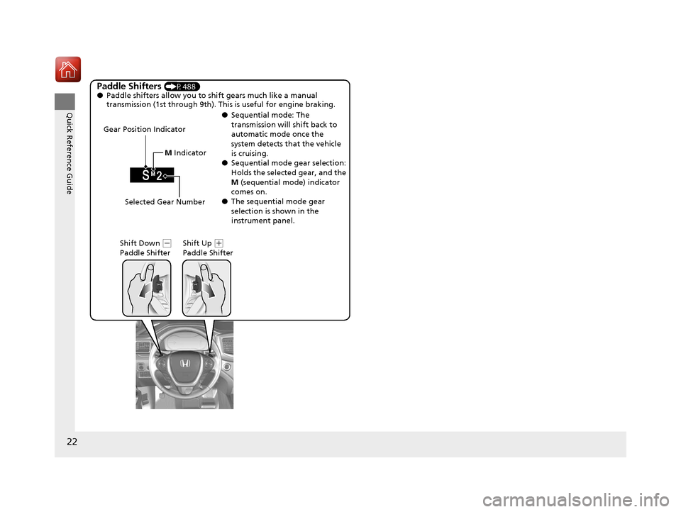 HONDA PILOT 2017 3.G Owners Manual 22
Quick Reference Guide
Paddle Shifters (P488)
● Paddle shifters allow you to shift gears much like a manual 
transmission (1st through 9th). This  is useful for engine braking.
● Sequential mode