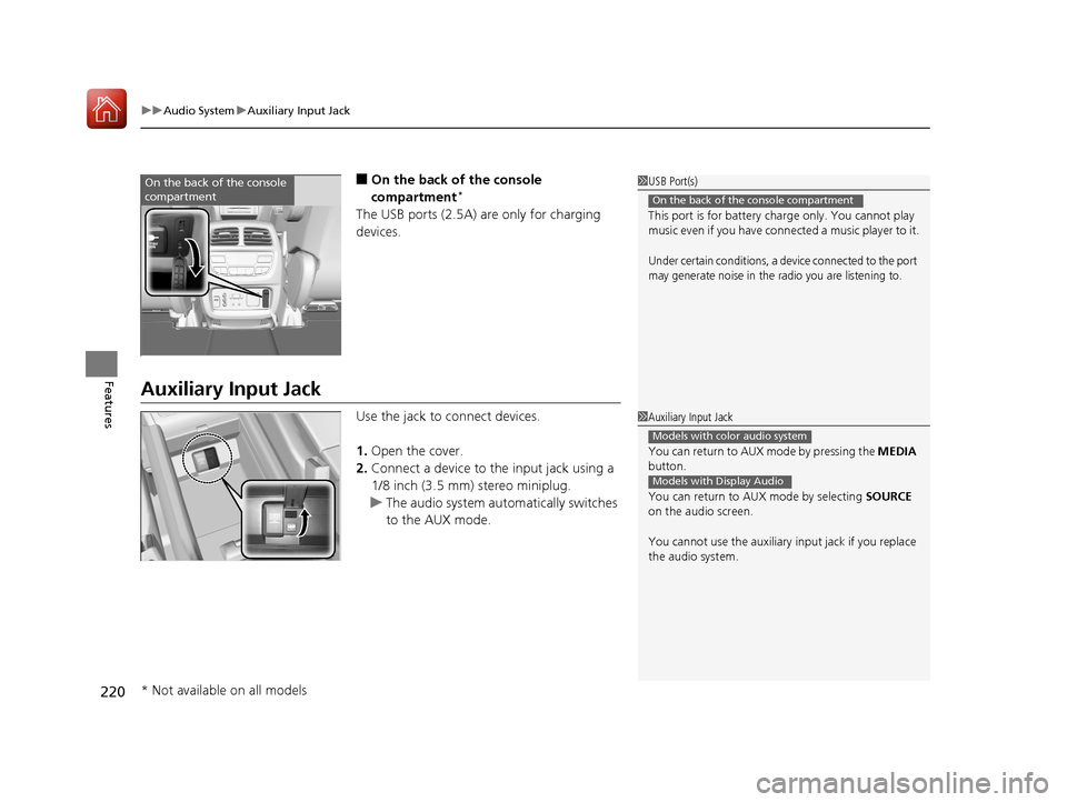 HONDA PILOT 2017 3.G Owners Manual uuAudio System uAuxiliary Input Jack
220
Features
■On the back of the console 
compartment*
The USB ports (2.5A) are only for charging 
devices.
Auxiliary Input Jack
Use the jack to connect devices.