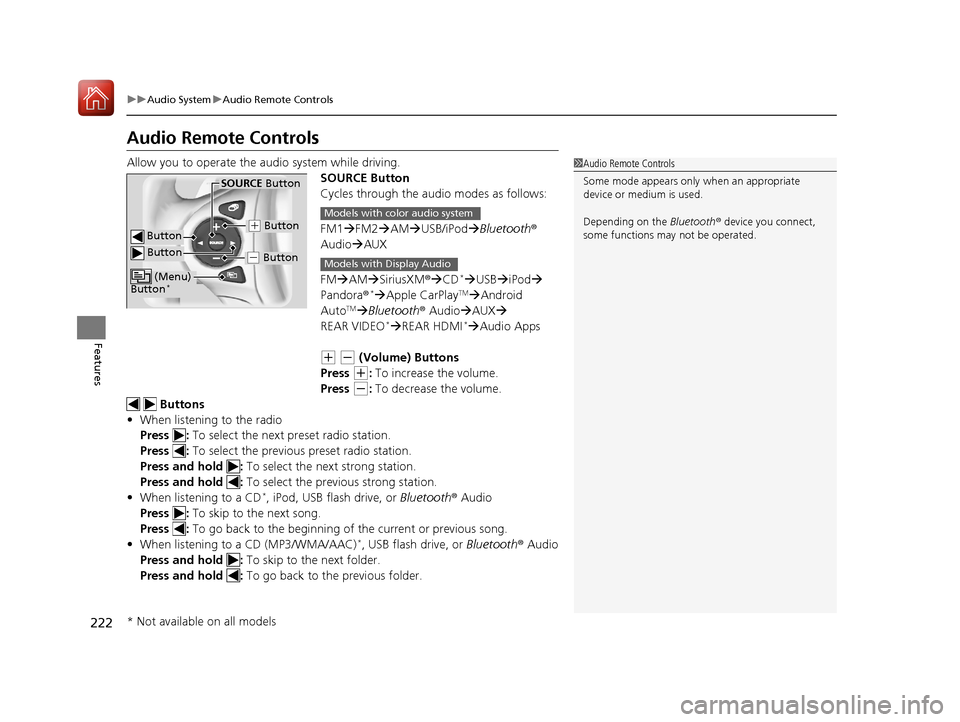 HONDA PILOT 2017 3.G Owners Manual 222
uuAudio System uAudio Remote Controls
Features
Audio Remote Controls
Allow you to operate the au dio system while driving.
SOURCE Button
Cycles through the audio modes as follows:
FM1FM2 AM 