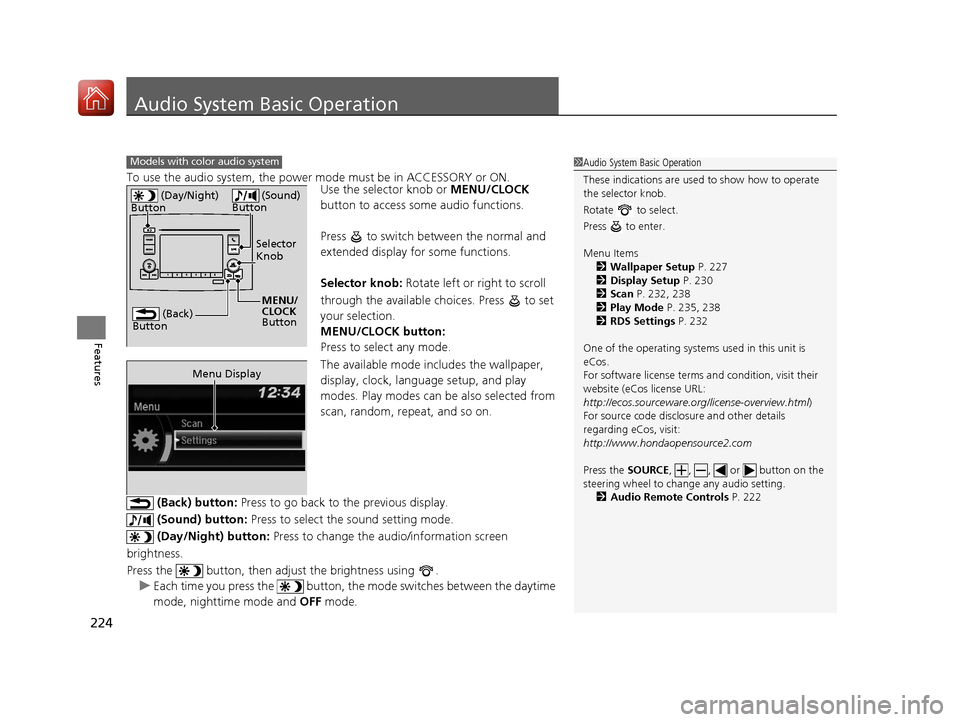 HONDA PILOT 2017 3.G Owners Manual 224
Features
Audio System Basic Operation
To use the audio system, the power mode must be in ACCESSORY or ON.
Use the selector knob or  MENU/CLOCK 
button to access some audio functions.
Press   to sw