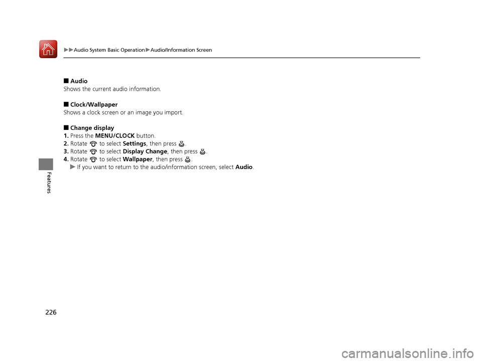 HONDA PILOT 2017 3.G Owners Manual 226
uuAudio System Basic Operation uAudio/Information Screen
Features
■Audio
Shows the current audio information.
■Clock/Wallpaper
Shows a clock screen or an image you import.
■Change display
1.