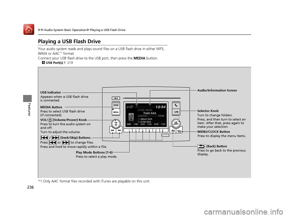 HONDA PILOT 2017 3.G Owners Manual 236
uuAudio System Basic Operation uPlaying a USB Flash Drive
Features
Playing a USB Flash Drive
Your audio system reads and plays sound fi les on a USB flash drive in either MP3,
WMA or AAC*1 format HONDA PILOT 2017 3.G Owners Manual 236
uuAudio System Basic Operation uPlaying a USB Flash Drive
Features
Playing a USB Flash Drive
Your audio system reads and plays sound fi les on a USB flash drive in either MP3,
WMA or AAC*1 format