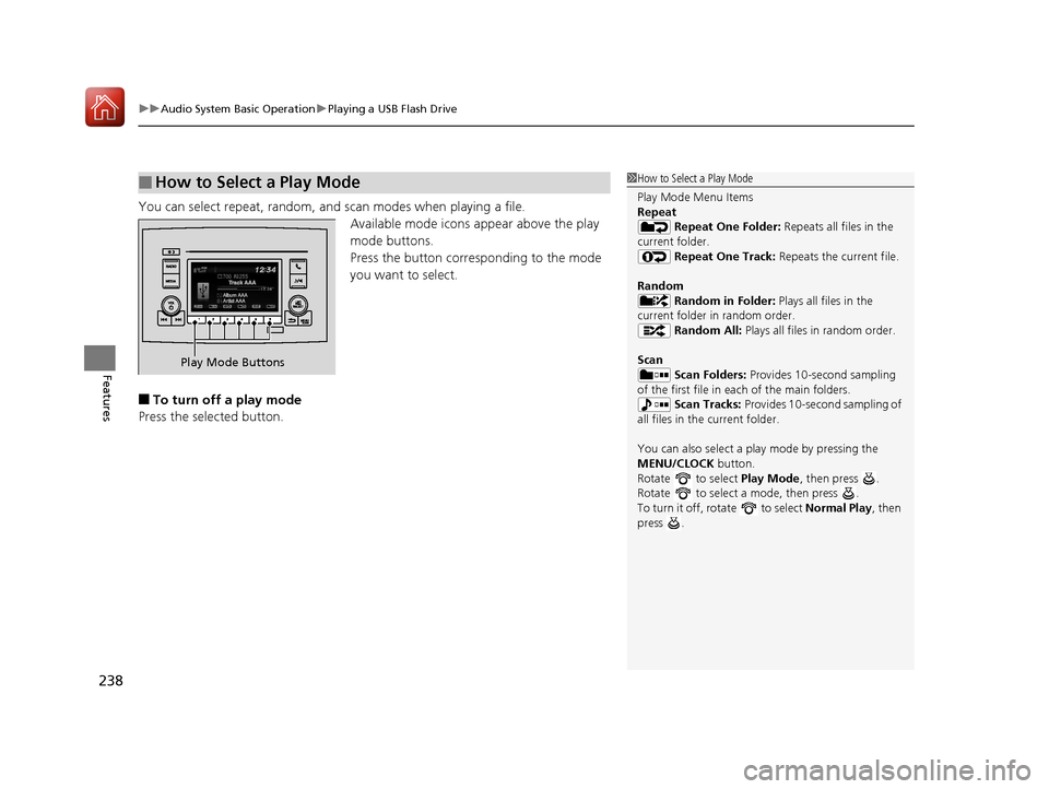 HONDA PILOT 2017 3.G Owners Manual uuAudio System Basic Operation uPlaying a USB Flash Drive
238
Features
You can select repeat, random, and scan modes when playing a file.
Available mode icons appear above the play 
mode buttons.
Pres