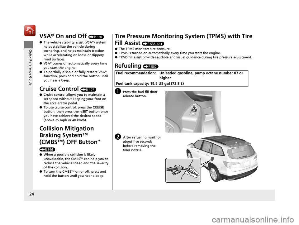 HONDA PILOT 2017 3.G Owners Manual 24
Quick Reference Guide
VSA® On and Off (P528)
● The vehicle stability assist (VSA® ) system 
helps stabilize the vehicle during 
cornering, and helps maintain traction 
while accelerating on loo