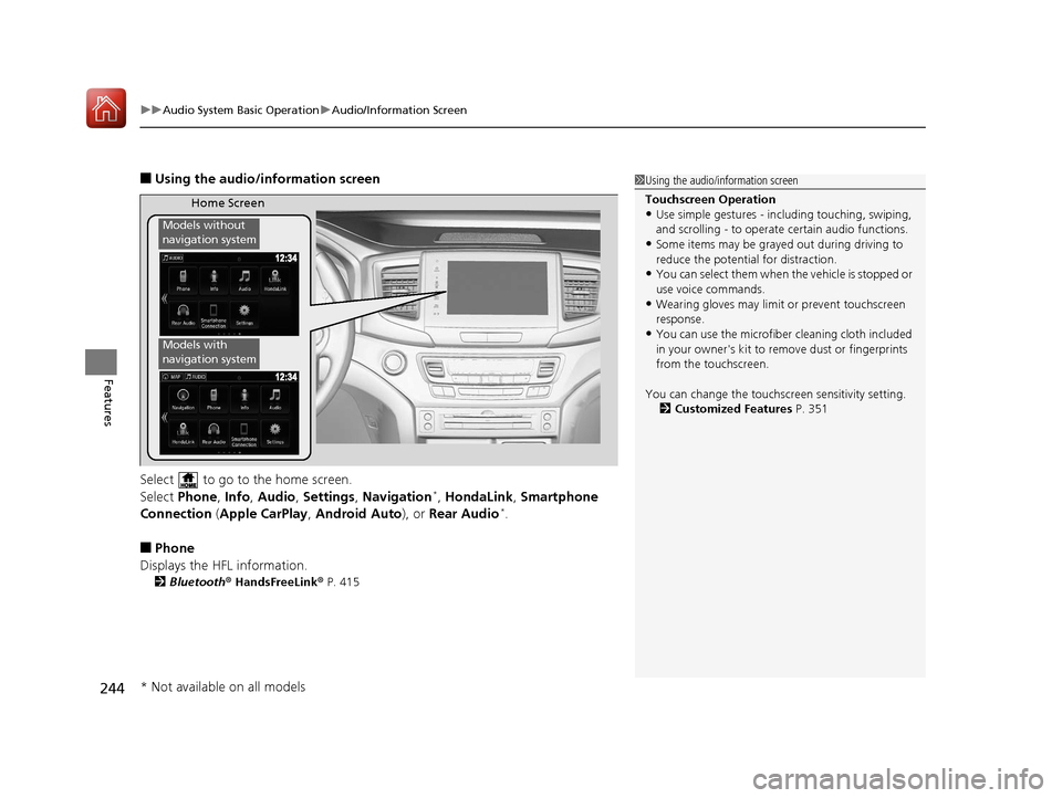 HONDA PILOT 2017 3.G Owners Manual uuAudio System Basic Operation uAudio/Information Screen
244
Features
■Using the audio/information screen
Select   to go to the home screen.
Select  Phone,  Info, Audio , Settings , Navigation
*, Ho