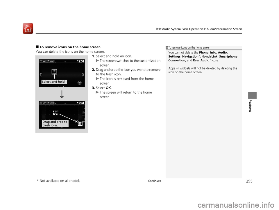 HONDA PILOT 2017 3.G Owners Manual Continued255
uuAudio System Basic Operation uAudio/Information Screen
Features
■To remove icons on the home screen
You can delete the icons on the home screen. 1.Select and hold an icon.
u The scree
