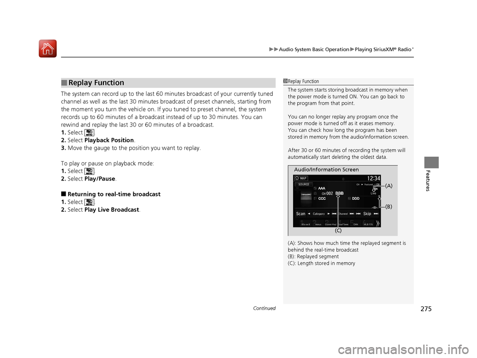 HONDA PILOT 2017 3.G Owners Manual Continued275
uuAudio System Basic Operation uPlaying SiriusXM ® Radio*
Features
The system can record up to the last 60  minutes broadcast of your currently tuned 
channel as well as the last 30 minu
