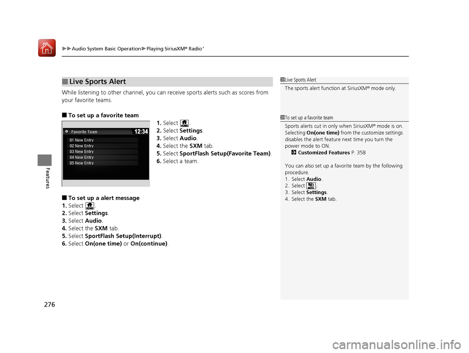 HONDA PILOT 2017 3.G Owners Manual uuAudio System Basic Operation uPlaying SiriusXM ® Radio*
276
Features
While listening to other channel, you can re ceive sports alerts such as scores from 
your favorite teams. 
■To set up a favor