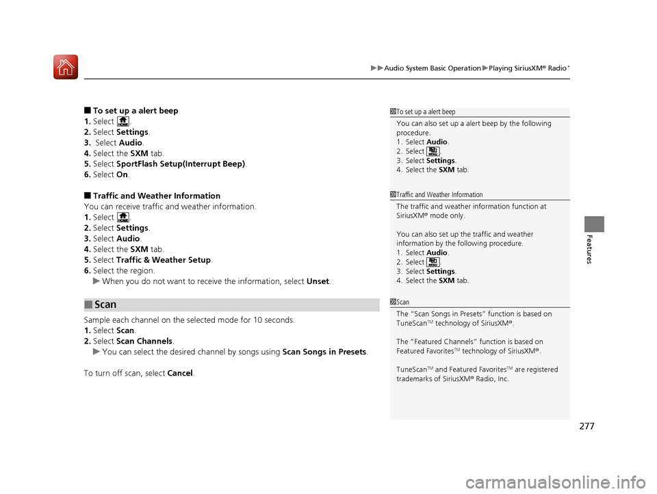 HONDA PILOT 2017 3.G Owners Manual 277
uuAudio System Basic Operation uPlaying SiriusXM ® Radio*
Features
■To set up a alert beep
1. Select .
2. Select  Settings .
3.  Select  Audio.
4. Select the SXM  tab.
5. Select  SportFlash Set