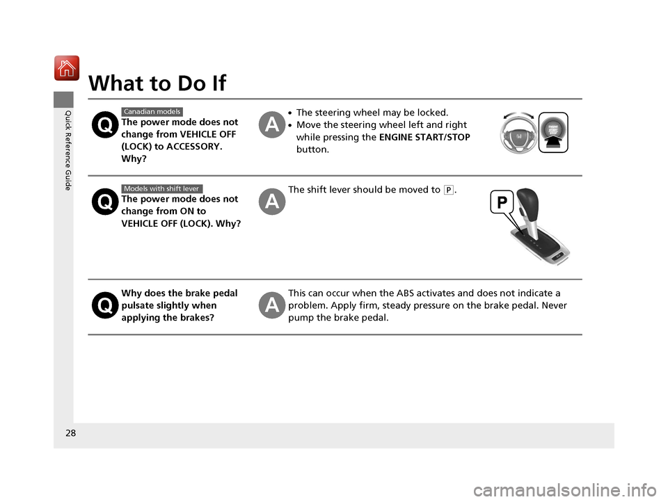 HONDA PILOT 2017 3.G Owners Manual 28
Quick Reference Guide
What to Do If
The power mode does not 
change from VEHICLE OFF 
(LOCK) to ACCESSORY. 
Why?
●The steering wheel may be locked.
●Move the steering wheel left and right 
whil