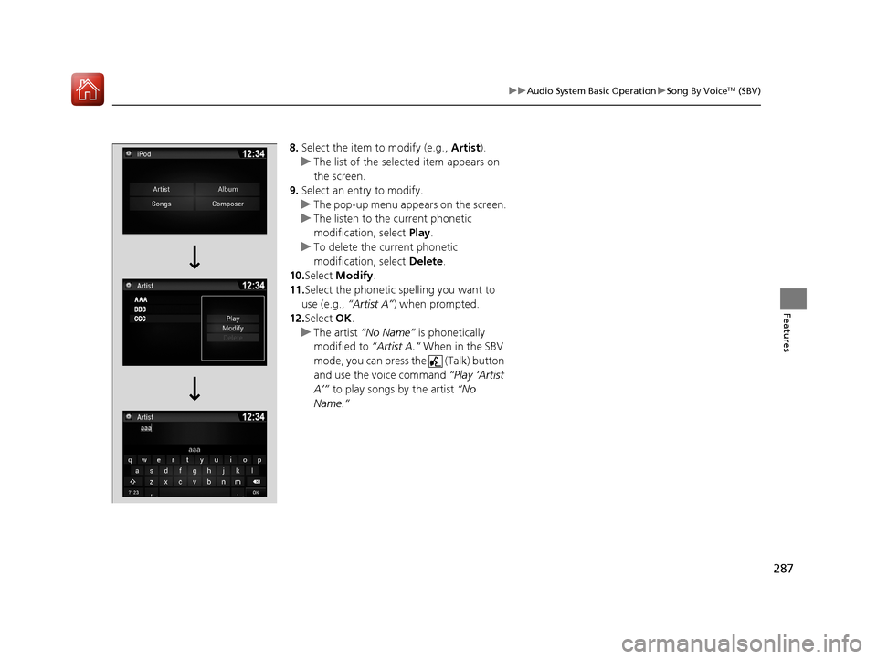HONDA PILOT 2017 3.G Owners Manual 287
uuAudio System Basic Operation uSong By VoiceTM (SBV)
Features
8. Select the item to modify (e.g., Artist).
u The list of the selected item appears on
the screen.
9. Select an entry to modify.
u HONDA PILOT 2017 3.G Owners Manual 287
uuAudio System Basic Operation uSong By VoiceTM (SBV)
Features
8. Select the item to modify (e.g., Artist).
u The list of the selected item appears on
the screen.
9. Select an entry to modify.
u