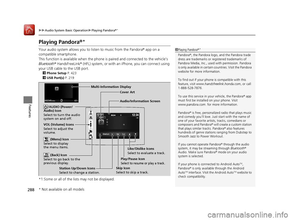 HONDA PILOT 2017 3.G Owners Manual 288
uuAudio System Basic Operation uPlaying Pandora ®*
Features
Playing Pandora ®*
Your audio system allows you to listen to music from the Pandora ® app on a
compatible smartphone.
This function HONDA PILOT 2017 3.G Owners Manual 288
uuAudio System Basic Operation uPlaying Pandora ®*
Features
Playing Pandora ®*
Your audio system allows you to listen to music from the Pandora ® app on a
compatible smartphone.
This function