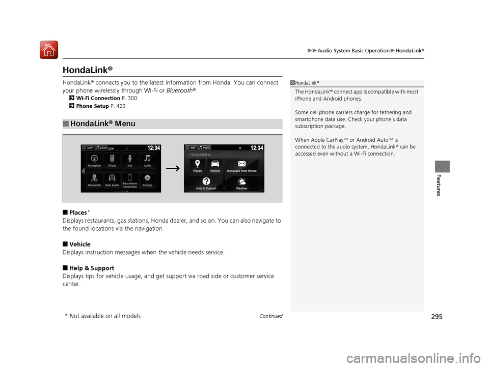 HONDA PILOT 2017 3.G Owners Manual 295
uuAudio System Basic Operation uHondaLink ®
Continued
Features
HondaLink ®
HondaLink® connects you to the latest info rmation from Honda. You can connect 
your phone wirelessly through Wi-Fi or