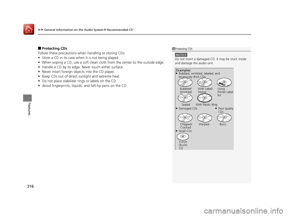 HONDA PILOT 2017 3.G Owners Manual uuGeneral Information on the Audio System uRecommended CD*
316
Features
■Protecting CDs
Follow these precautions when handling or storing CDs:
• Store a CD in its case when it is not being played.