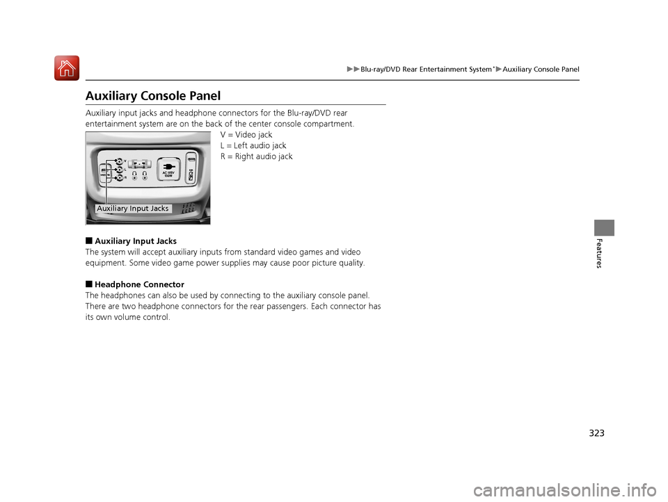 HONDA PILOT 2017 3.G Owners Manual 323
uuBlu-ray/DVD Rear Entertainment System*uAuxiliary Console Panel
Features
Auxiliary Console Panel 
Auxiliary input jacks and headphone connectors for the Blu-ray/DVD rear 
entertainment system are