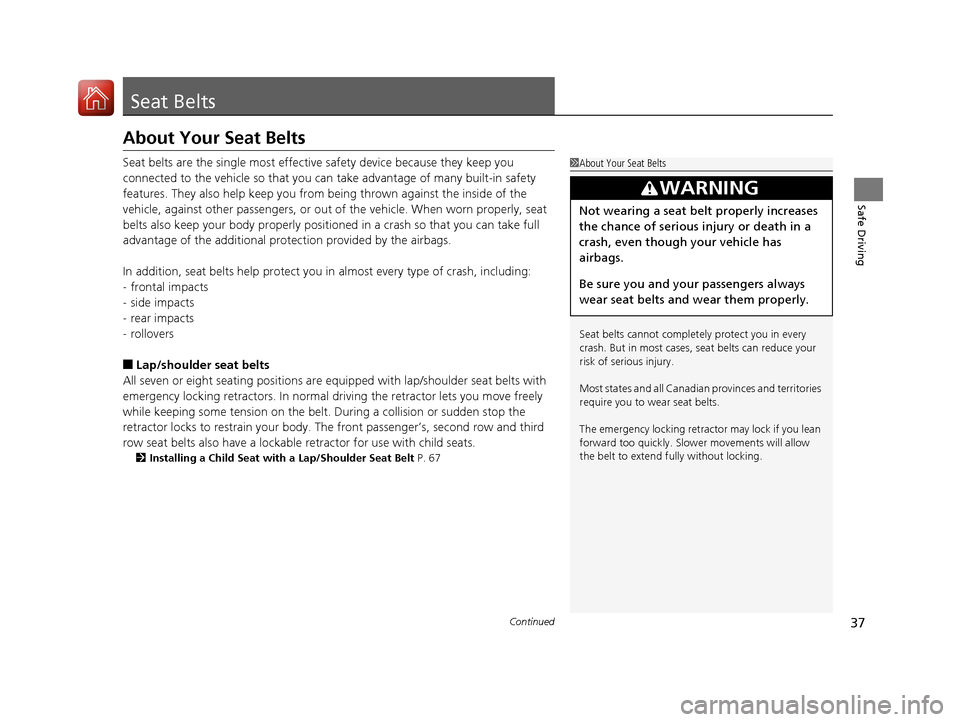 HONDA PILOT 2017 3.G Owners Guide 37Continued
Safe Driving
Seat Belts
About Your Seat Belts
Seat belts are the single most effective safety device because they keep you
connected to the vehicle so that you can take advantage of many HONDA PILOT 2017 3.G Owners Guide 37Continued
Safe Driving
Seat Belts
About Your Seat Belts
Seat belts are the single most effective safety device because they keep you
connected to the vehicle so that you can take advantage of many