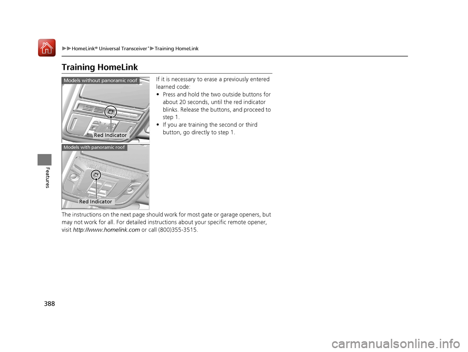 HONDA PILOT 2017 3.G Owners Manual 388
uuHomeLink ® Universal Transceiver*u Training HomeLink
Features
Training HomeLink
If it is necessary to erase a previously entered
learned code:
• Press and hold the two outside buttons for
a HONDA PILOT 2017 3.G Owners Manual 388
uuHomeLink ® Universal Transceiver*u Training HomeLink
Features
Training HomeLink
If it is necessary to erase a previously entered
learned code:
• Press and hold the two outside buttons for
a