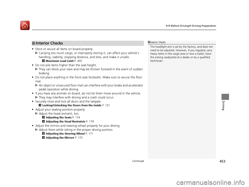 HONDA PILOT 2017 3.G Owners Manual Continued453
uuBefore Driving uDriving Preparation
Driving
• Store or secure all items on board properly.
u Carrying too much cargo, or improperly storing it, can affect your vehicle’s
handling, HONDA PILOT 2017 3.G Owners Manual Continued453
uuBefore Driving uDriving Preparation
Driving
• Store or secure all items on board properly.
u Carrying too much cargo, or improperly storing it, can affect your vehicle’s
handling,