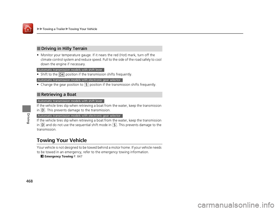 HONDA PILOT 2017 3.G Owners Manual 468
uuTowing a Trailer uTowing Your Vehicle
Driving
• Monitor your temperature gauge. If it nears the red (Hot) mark, turn off the 
climate control system and reduce speed. Pull to the side of  the 