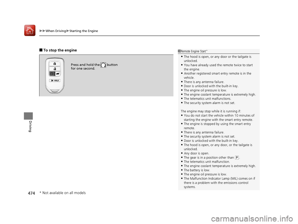 HONDA PILOT 2017 3.G Owners Manual uuWhen Driving uStarting the Engine
474
Driving
■To stop the engine
Press and hold the   button 
for one second.
1Remote Engine Start*
•The hood is open, or any door or the tailgate is 
unlocked.
